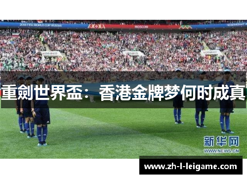 重劍世界盃：香港金牌梦何时成真
