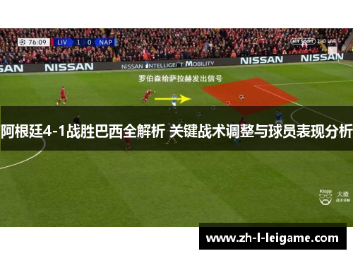 阿根廷4-1战胜巴西全解析 关键战术调整与球员表现分析 阿根廷4-1战胜巴西全解析 关键战术调整与球员表现分析