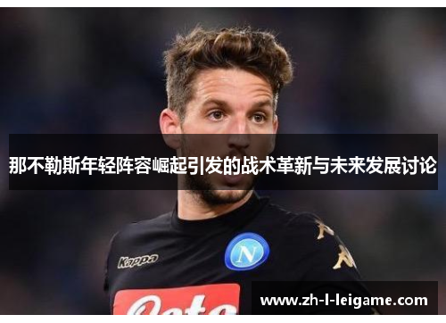 那不勒斯年轻阵容崛起引发的战术革新与未来发展讨论