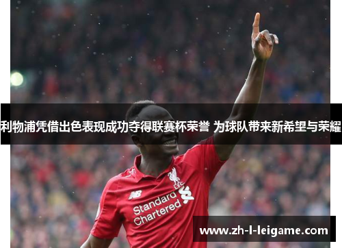 利物浦凭借出色表现成功夺得联赛杯荣誉 为球队带来新希望与荣耀 利物浦凭借出色表现成功夺得联赛杯荣誉 为球队带来新希望与荣耀